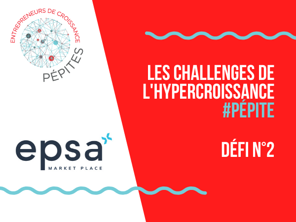Défi Epsa - Les challenges de l'hypercroissance #Pépites